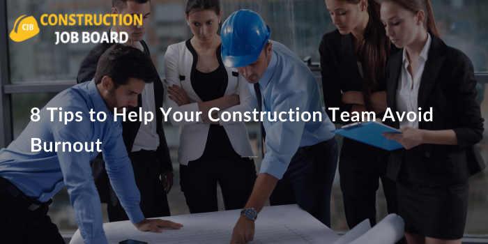 8 Tips to Help Your Construction Team Avoid Burnout.