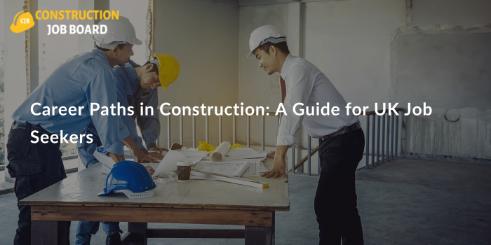 Career Paths in Construction: A Guide for UK Job Seekers