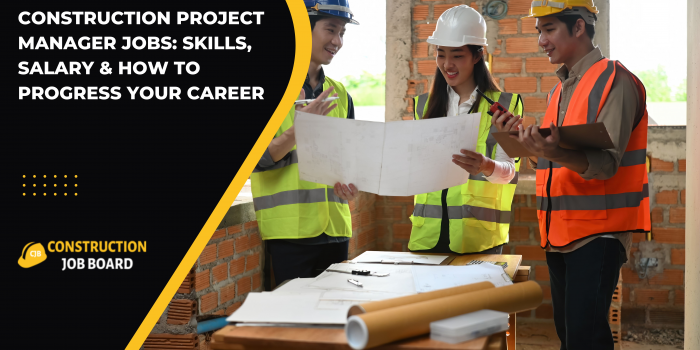 Construction Project Manager Jobs: Skills, Salary & How to Progress Your Career
