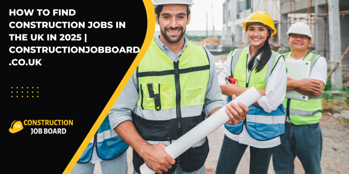How to Find Construction Jobs in the UK in 2025 | ConstructionJobBoard.co.uk
