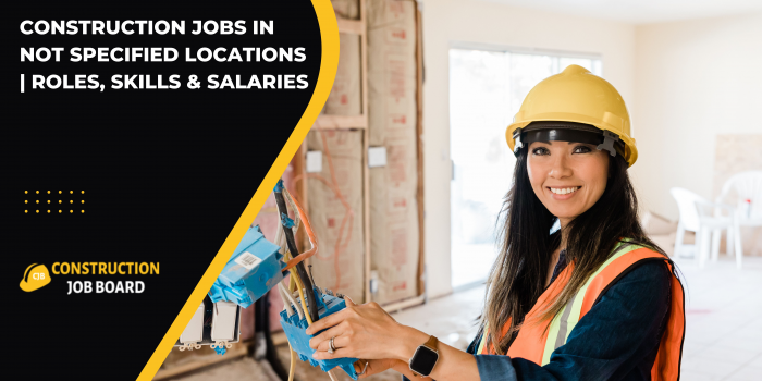 Construction Jobs in Not Specified Locations | Roles, Skills & Salaries