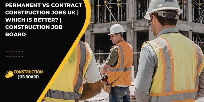 Permanent vs Contract Construction Jobs UK | Which Is Better? | Construction Job Board
